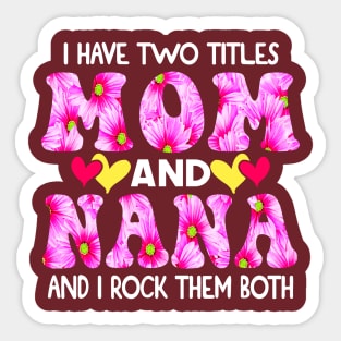 I Have Two Titles Mom And Nana and I Rock Them Both Pink Floral Mothers day gift Sticker